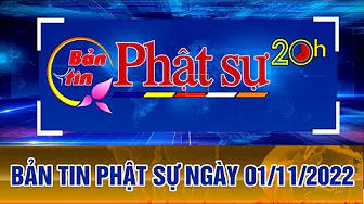 BẢN TIN PHẬT SỰ 20h Ngày 01/11/2022 (08/10 năm Nhâm Dần)