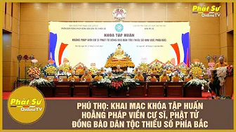 PHÚ THỌ: KHAI MẠC KHÓA TẬP HUẤN HOẰNG PHÁP VIÊN CƯ SĨ, PHẬT TỬ ĐỒNG BÀO DÂN TỘC THIỂU SỐ PHÍA BẮC